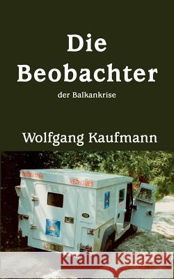 Die Beobachter: der Balkankrise Kaufmann, Wolfgang 9783833412004 Books on Demand - książka