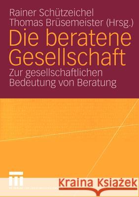 Die Beratene Gesellschaft: Zur Gesellschaftlichen Bedeutung Von Beratung Schützeichel, Rainer 9783531142081 Vs Verlag F R Sozialwissenschaften - książka