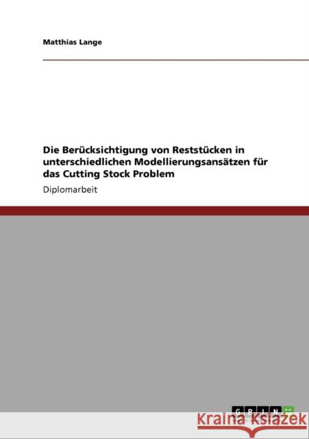 Die Berücksichtigung von Reststücken in unterschiedlichen Modellierungsansätzen für das Cutting Stock Problem Lange, Matthias 9783638944458 Grin Verlag - książka