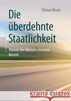 Die Überdehnte Staatlichkeit: Warum Der Westen Scheitern Könnte Brock, Ditmar 9783658193669 Springer - książka