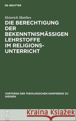 Die Berechtigung Der Bekenntnismäßigen Lehrstoffe Im Religionsunterricht: Zugleich Ein Wegweiser Zu Ihrer Pädagogischen Behandlung Heinrich Matthes 9783111315546 De Gruyter - książka