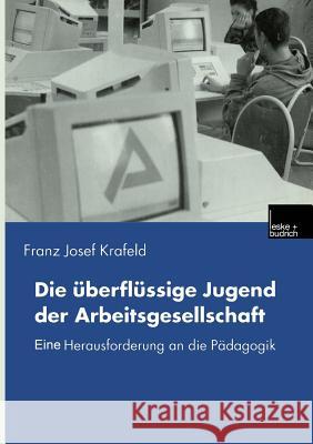 Die Überflüssige Jugend Der Arbeitsgesellschaft: Eine Herausforderung an Die Pädagogik Krafeld, Franz Josef 9783810028761 Vs Verlag Fur Sozialwissenschaften - książka