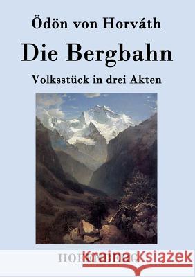 Die Bergbahn: Volksstück in drei Akten Ödön Von Horváth 9783843078030 Hofenberg - książka