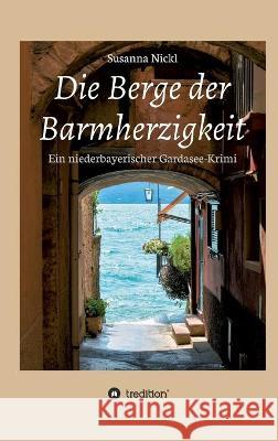 Die Berge der Barmherzigkeit: Ein niederbayerischer Gardasee-Krimi Susanna Nickl 9783347253414 Tredition Gmbh - książka