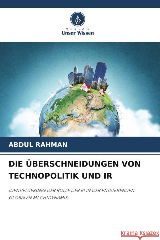 DIE ÜBERSCHNEIDUNGEN VON TECHNOPOLITIK UND IR Rahman, Abdul 9786208696801 Verlag Unser Wissen - książka