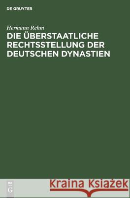 Die Überstaatliche Rechtsstellung Der Deutschen Dynastien Hermann Rehm 9783111183138 De Gruyter - książka