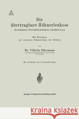 Die Übertragbare Hühnerleukose (Leukämie, Pseudoleukämie, Anämie U.A.) Ellermann, Vilhelm 9783662422205 Springer - książka