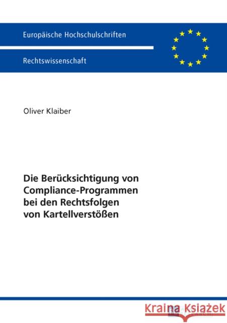 Die Beruecksichtigung Von Compliance-Programmen Bei Den Rechtsfolgen Von Kartellverstoeßen Klaiber, Oliver 9783631647851 Peter Lang Gmbh, Internationaler Verlag Der W - książka