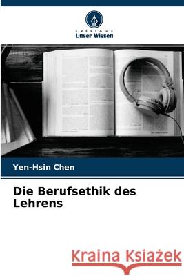 Die Berufsethik des Lehrens Yen-Hsin Chen 9786204108452 Verlag Unser Wissen - książka