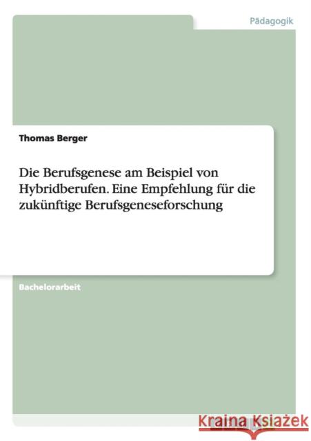 Die Berufsgenese am Beispiel von Hybridberufen. Eine Empfehlung für die zukünftige Berufsgeneseforschung Berger, Thomas 9783656390558 Grin Verlag - książka