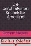 Die berühmtesten Serienkiller Amerikas Meyers, Roman 9781520693057 Independently Published