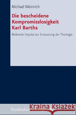 Die Bescheidene Kompromisslosigkeit Der Theologie Karl Barths: Bleibende Impulse Zur Erneuerung Der Theologie Michael Weinrich 9783525564073 Vandehoeck & Rupprecht - książka