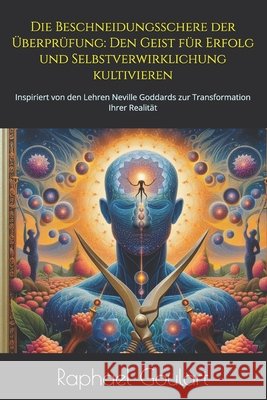 Die Beschneidungsschere der Überprüfung: Den Geist für Erfolg und Selbstverwirklichung kultivieren: Inspiriert von den Lehren Neville Goddards zur Transformation Ihrer Realität Raphael Goulart 9798337782706 Independently Published - książka