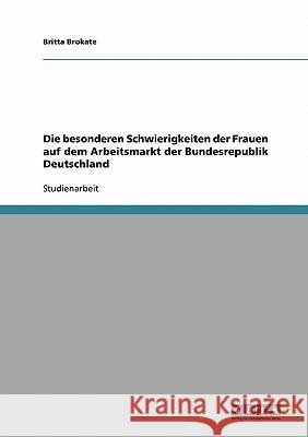 Die besonderen Schwierigkeiten der Frauen auf dem Arbeitsmarkt der Bundesrepublik Deutschland Britta Block 9783638669375 Grin Verlag - książka