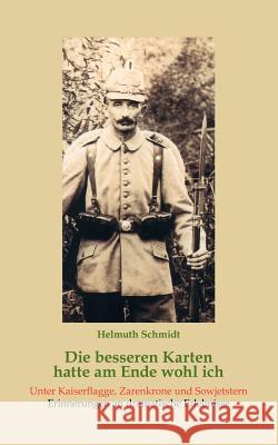 Die besseren Karten hatte am Ende wohl ich: Unter Kaiserflagge, Zarenkrone und Sowjetstern. Erinnerungen an dramatische Erlebnisse Helmuth Schmidt 9783833008221 Books on Demand - książka