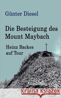 Die Besteigung des Mount Maybach: Heinz Backes auf Tour Günter Diesel 9783752887464 Books on Demand - książka