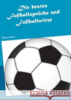 Die besten Fußballsprüche und Fußballwitze Wolfgang Schnepper 9783751954433 Books on Demand - książka