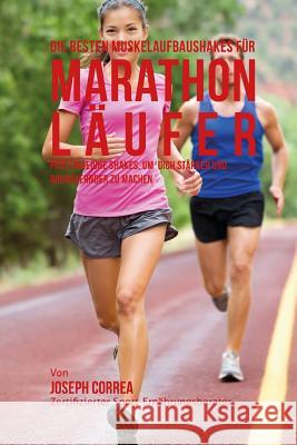 Die besten Muskelaufbaushakes fur Marathon-Laufer: Proteinreiche Shakes, um dich starker und ausdauernder zu machen Correa (Zertifizierter Sport-Ernahrungsb 9781515059202 Createspace - książka