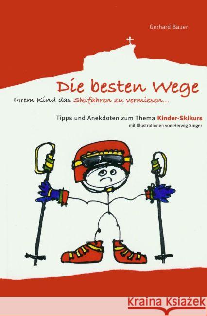 Die besten Wege ihrem Kind das Skifahren zu vermiesen : Tipps und Anekdoten zum Thema Kinderskikurs Bauer, Gerhard 9783741825002 epubli - książka