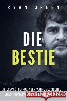Die Bestie: Die Erschütternde, Aber Wahre Geschichte Eines Psychopathischen Kindermörders Tanja Lampa, Ryan Green 9798864631706 Independently Published - książka