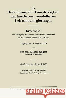 Die Bestimmung Der Dauerfestigkeit Der Knetbaren, Veredelbaren Leichtmetallegierungen: Dissertation Zur Erlangung Der Würde Eines Doktor-Ingenieurs De Wagner, Richard 9783662314364 Springer - książka