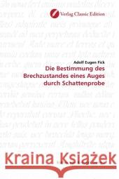 Die Bestimmung des Brechzustandes eines Auges durch Schattenprobe Fick, Adolf Eugen 9783869321486 Verlag Classic Edition - książka