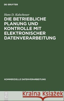 Die betriebliche Planung und Kontrolle mit elektronischer Datenverarbeitung Hans D Kalscheuer 9783110035124 De Gruyter - książka