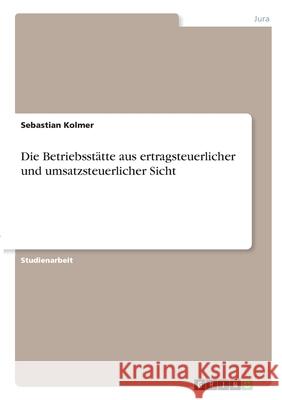 Die Betriebsstätte aus ertragsteuerlicher und umsatzsteuerlicher Sicht Kolmer, Sebastian 9783346308696 Grin Verlag - książka