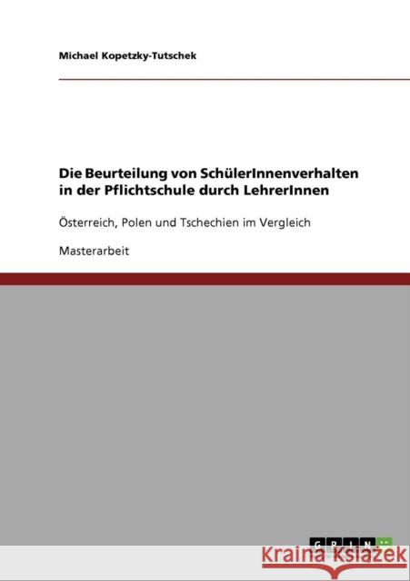 Die Beurteilung von SchülerInnenverhalten in der Pflichtschule durch LehrerInnen: Österreich, Polen und Tschechien im Vergleich Kopetzky-Tutschek, Michael 9783638744256 Grin Verlag - książka