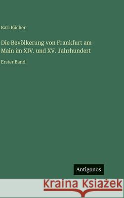 Die Bev?lkerung von Frankfurt am Main im XIV. und XV. Jahrhundert: Erster Band Karl B?cher 9783563985540 Antigonos Verlag - książka