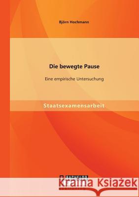 Die bewegte Pause: Eine empirische Untersuchung Bjorn Hochmann 9783958203129 Bachelor + Master Publishing - książka