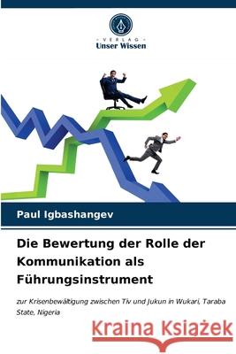 Die Bewertung der Rolle der Kommunikation als Führungsinstrument Paul Igbashangev 9786203622829 Verlag Unser Wissen - książka