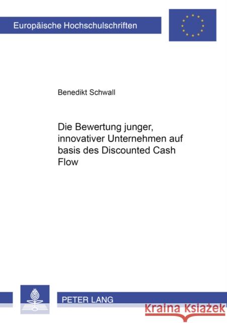 Die Bewertung Junger, Innovativer Unternehmen Auf Basis Des Discounted Cash Flow Schwall, Benedikt 9783631383094 Lang, Peter, Gmbh, Internationaler Verlag Der - książka