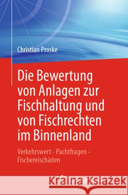Die Bewertung Von Anlagen Zur Fischhaltung Und Von Fischrechten Im Binnenland: Verkehrswert - Pachtfragen - Fischereisch?den Christian Proske 9783662724088 Springer Spektrum - książka