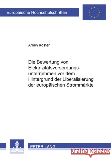 Die Bewertung Von Elektrizitaetsversorgungsunternehmen VOR Dem Hintergrund Der Liberalisierung Der Europaeischen Strommaerkte Köster, Armin 9783631522004 Lang, Peter, Gmbh, Internationaler Verlag Der - książka