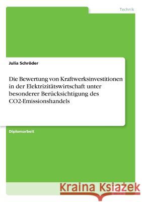 Die Bewertung von Kraftwerksinvestitionen in der Elektrizitätswirtschaft unter besonderer Berücksichtigung des CO2-Emissionshandels Schröder, Julia 9783838699905 Grin Verlag - książka