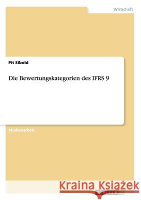 Die Bewertungskategorien des IFRS 9 Pit Sibold 9783668010727 Grin Verlag - książka