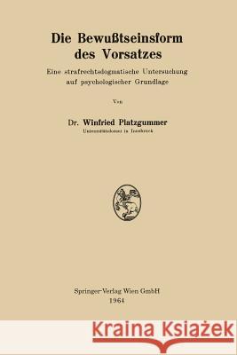 Die Bewußtseinsform Des Vorsatzes: Eine Strafrechtsdogmatische Untersuchung Auf Psychologischer Grundlage Platzgummer, Winfried 9783662242186 Springer - książka