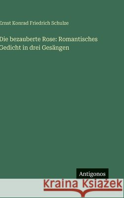 Die bezauberte Rose: Romantisches Gedicht in drei Ges?ngen Ernst Konrad Friedrich Schulze 9783388489421 Antigonos Verlag - książka