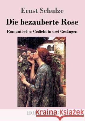 Die bezauberte Rose: Romantisches Gedicht in drei Gesängen Schulze, Ernst 9783743735972 Hofenberg - książka