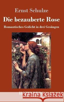 Die bezauberte Rose: Romantisches Gedicht in drei Gesängen Schulze, Ernst 9783743735989 Hofenberg - książka