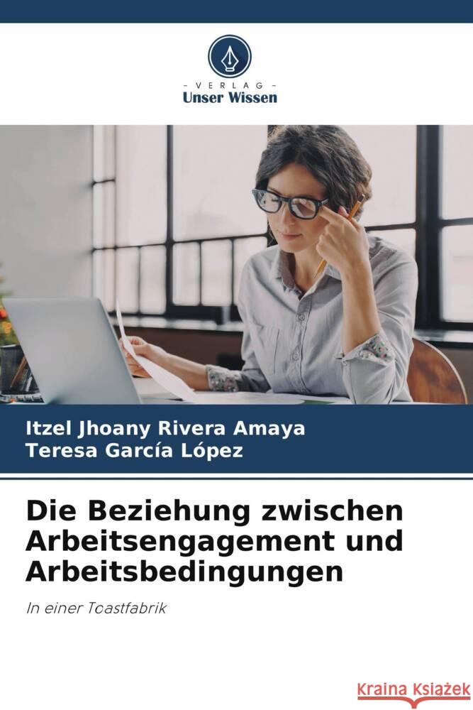 Die Beziehung zwischen Arbeitsengagement und Arbeitsbedingungen Rivera Amaya, Itzel Jhoany, García López, Teresa 9786208081546 Verlag Unser Wissen - książka