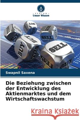 Die Beziehung zwischen der Entwicklung des Aktienmarktes und dem Wirtschaftswachstum Saxena, Swapnil 9786203909067 Verlag Unser Wissen - książka