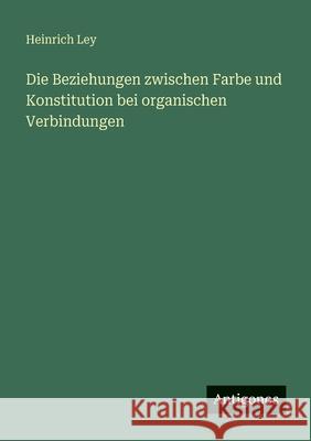 Die Beziehungen zwischen Farbe und Konstitution bei organischen Verbindungen Heinrich Ley 9783563934098 Antigonos Verlag - książka