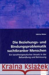 Die Beziehungs- und Bindungsproblematik suchtkranker Menschen : Ein tanztherapeutischer Ansatz in der Behandlung und Betreuung Weber, Sabrina 9783639056013 VDM Verlag Dr. Müller - książka