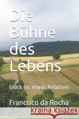 Die Bühne des Lebens: Glück ist etwas Relatives M. Da Rocha, Francisco 9781795059589 Independently Published - książka