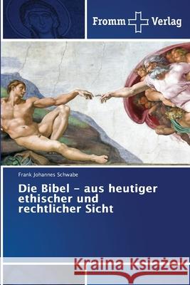 Die Bibel - aus heutiger ethischer und rechtlicher Sicht Schwabe, Frank Johannes 9786138377887 Fromm Verlag - książka