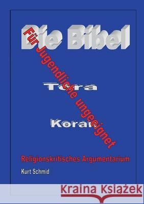 Die Bibel / Tora / Koran - Für Jugendliche ungeeignet: Religionskritisches Argumentarium Schmid, Kurt 9783732205554 Books on Demand - książka