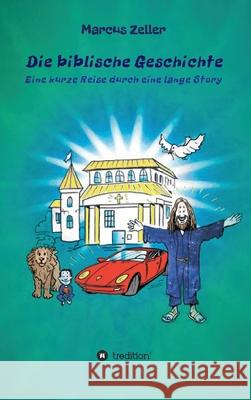 Die biblische Geschichte: Eine kurze Reise durch eine lange Story Marcus Zeller 9783347382305 Tredition Gmbh - książka