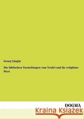 Die biblischen Vorstellungen vom Teufel und ihr religiöser Wert Längin, Georg 9783954547456 Dogma - książka